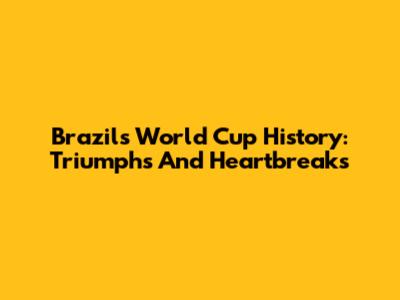 Brazil's World Cup History: Triumphs And Heartbreaks