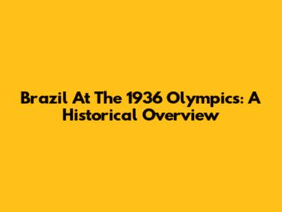 Brazil At The 1936 Olympics: A Historical Overview
