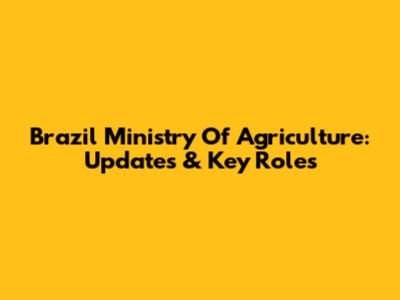 Brazil Ministry Of Agriculture: Updates & Key Roles