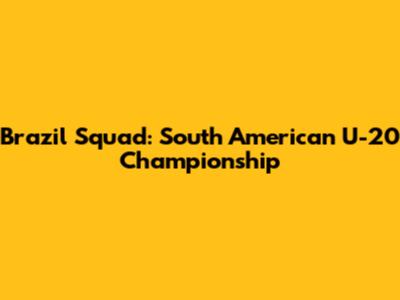 Brazil Squad: South American U-20 Championship