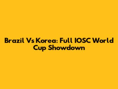 Brazil Vs Korea: Full IOSC World Cup Showdown