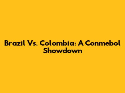Brazil Vs. Colombia: A Conmebol Showdown