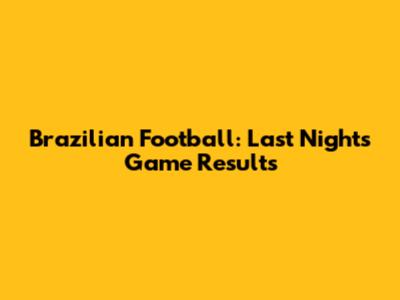 Brazilian Football: Last Night's Game Results