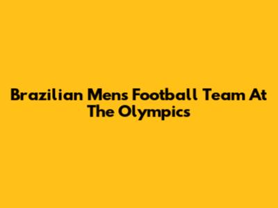 Brazilian Men's Football Team At The Olympics