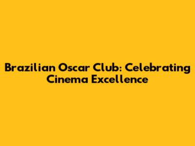 Brazilian Oscar Club: Celebrating Cinema Excellence