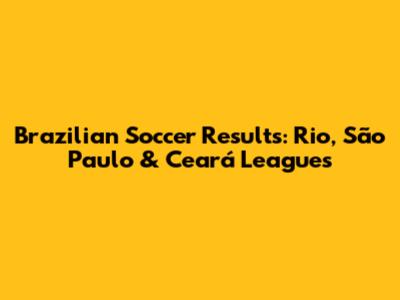 Brazilian Soccer Results: Rio, São Paulo & Ceará Leagues
