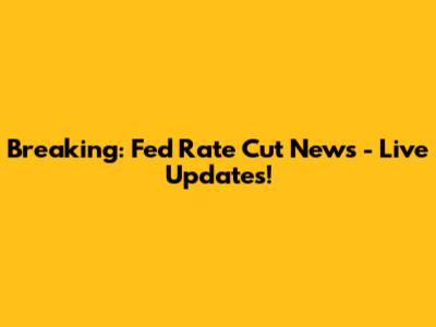 Breaking: Fed Rate Cut News - Live Updates!