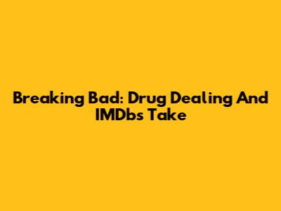 Breaking Bad: Drug Dealing And IMDb's Take