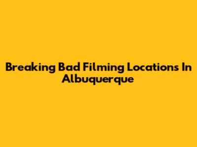Breaking Bad Filming Locations In Albuquerque