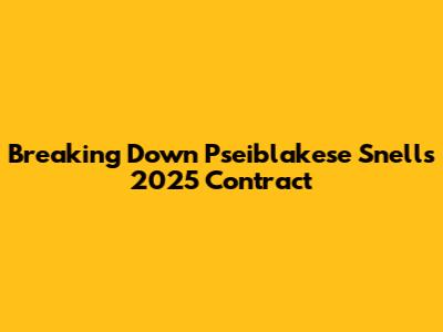 Breaking Down Pseiblakese Snell's 2025 Contract