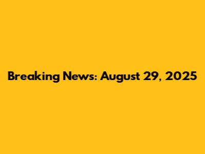 Breaking News: August 29, 2025