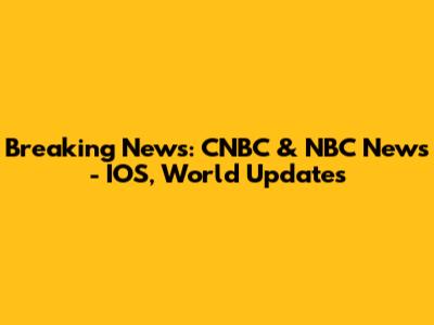 Breaking News: CNBC & NBC News - IOS, World Updates