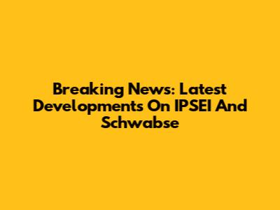 Breaking News: Latest Developments On IPSEI And Schwabse