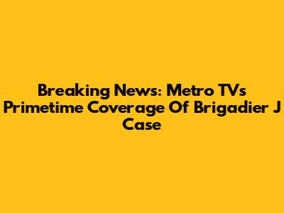Breaking News: Metro TV's Primetime Coverage Of Brigadier J Case