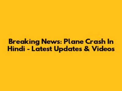 Breaking News: Plane Crash In Hindi - Latest Updates & Videos