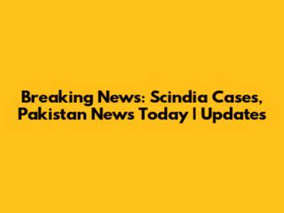 Breaking News: Scindia Cases, Pakistan News Today | Updates