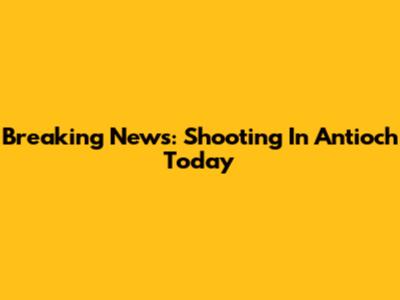 Breaking News: Shooting In Antioch Today