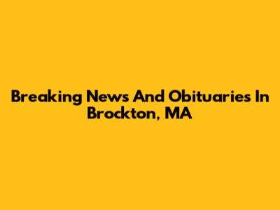 Breaking News And Obituaries In Brockton, MA