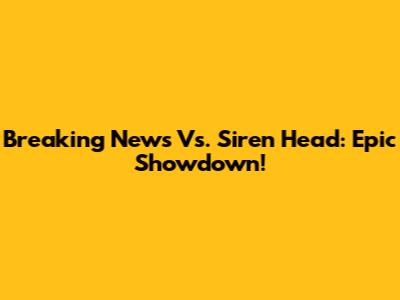 Breaking News Vs. Siren Head: Epic Showdown!