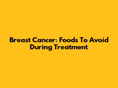 Breast Cancer: Foods To Avoid During Treatment