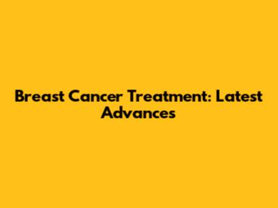 Breast Cancer Treatment: Latest Advances