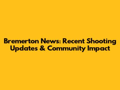 Bremerton News: Recent Shooting Updates & Community Impact