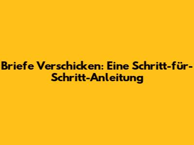 Briefe Verschicken: Eine Schritt-für-Schritt-Anleitung