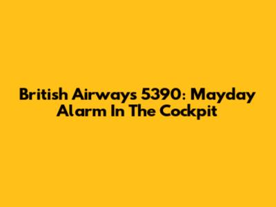 British Airways 5390: Mayday Alarm In The Cockpit