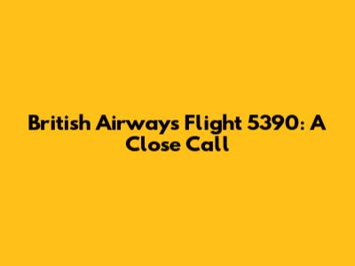 British Airways Flight 5390: A Close Call