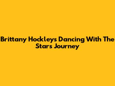 Brittany Hockley's Dancing With The Stars Journey