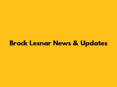 Brock Lesnar News & Updates