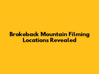 Brokeback Mountain Filming Locations Revealed