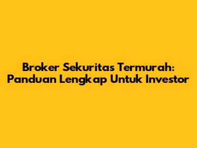 Broker Sekuritas Termurah: Panduan Lengkap Untuk Investor