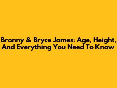 Bronny & Bryce James: Age, Height, And Everything You Need To Know