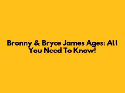 Bronny & Bryce James Ages: All You Need To Know!