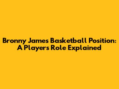 Bronny James' Basketball Position: A Player's Role Explained
