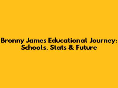 Bronny James' Educational Journey: Schools, Stats & Future