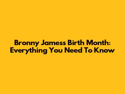 Bronny James's Birth Month: Everything You Need To Know
