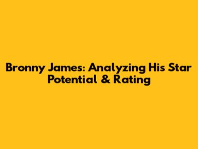Bronny James: Analyzing His Star Potential & Rating