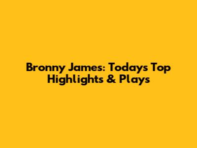 Bronny James: Today's Top Highlights & Plays