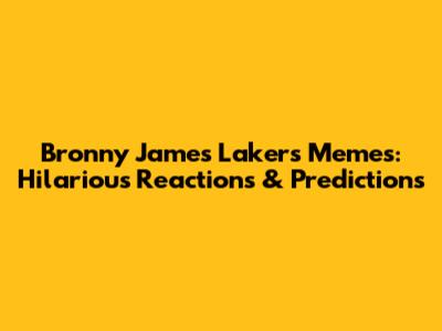 Bronny James Lakers Memes: Hilarious Reactions & Predictions