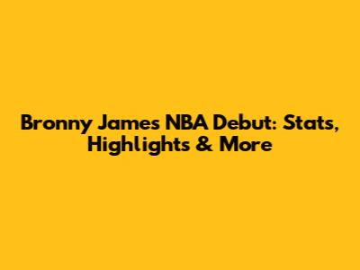 Bronny James NBA Debut: Stats, Highlights & More