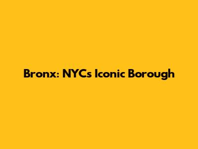 Bronx: NYC's Iconic Borough