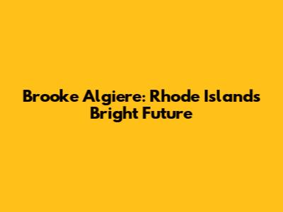 Brooke Algiere: Rhode Island's Bright Future