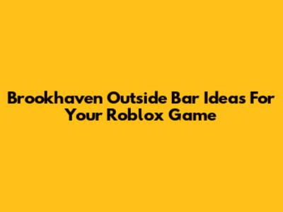 Brookhaven Outside Bar Ideas For Your Roblox Game