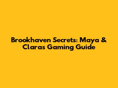 Brookhaven Secrets: Maya & Clara's Gaming Guide