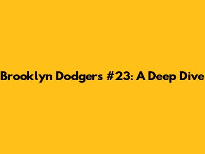 Brooklyn Dodgers #23: A Deep Dive