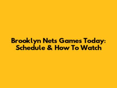 Brooklyn Nets Games Today: Schedule & How To Watch