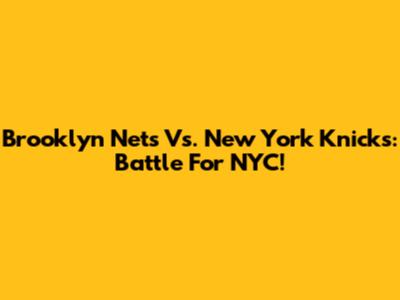 Brooklyn Nets Vs. New York Knicks: Battle For NYC!