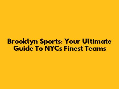 Brooklyn Sports: Your Ultimate Guide To NYC's Finest Teams